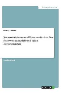 Konstruktivismus und Kommunikation. Das Sichtweisenmodell und seine Konsequenzen