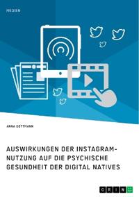 Die Instagram-Nutzung und die psychische Gesundheit der Digital Natives. Eine Darstellung der Auswirkungen