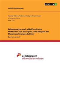 Fehleranalyse und -abhilfe mit den Methoden von Six Sigma. Das Beispiel der Messmaschinenproduktion