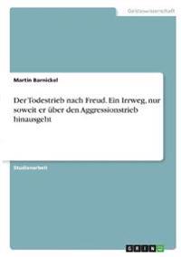Der Todestrieb nach Freud. Ein Irrweg, nur soweit er über den Aggressionstrieb hinausgeht