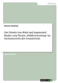 Der Einsatz von iPads und Augmented Reality zum Thema 'Abfallverwertung' im Sachunterricht der Grundschule