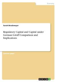 Regulatory Capital and Capital under German GAAP. Comparison and Implications