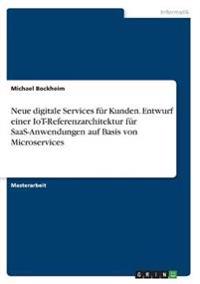 Neue digitale Services für Kunden. Entwurf einer IoT-Referenzarchitektur für SaaS-Anwendungen auf Basis von Microservices