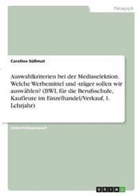 Auswahlkriterien bei der Mediaselektion. Welche Werbemittel und -träger sollen wir auswählen? (BWL für die Berufsschule, Kaufleute im Einzelhandel/Verkauf, 1. Lehrjahr)