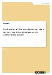 Das Intranet als Kommunikationsstruktur des internen Wissensmanagements. Chancen und Risiken