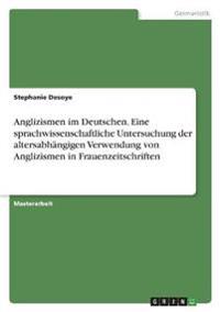 Anglizismen im Deutschen. Eine sprachwissenschaftliche Untersuchung der altersabhängigen Verwendung von Anglizismen in Frauenzeitschriften