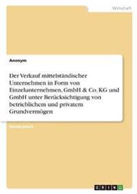 Der Verkauf mittelständischer Unternehmen in Form von Einzelunternehmen, GmbH & Co. KG und GmbH unter Berücksichtigung von betrieblichem und privatem Grundvermögen