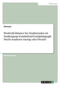 Work-Life-Balance bei Studierenden im Studiengang Sozialarbeit/Sozialpädagogik. Macht studieren traurig oder Freude?
