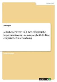 Mitarbeiterwerte und ihre erfolgreiche Implementierung in ein neues Leitbild. Eine empirische Untersuchung