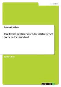 Ibn B¿z als geistiger Vater der salafistischen Szene in Deutschland