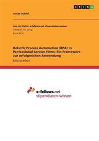 Robotic Process Automation (RPA) in Professional Service Firms. Ein Framework zur erfolgreichen Anwendung