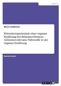 Präventionspotenziale einer veganen Ernährung bei Alzheimer-Demenz. Alzheimer-relevante Nährstoffe in der veganen Ernährung