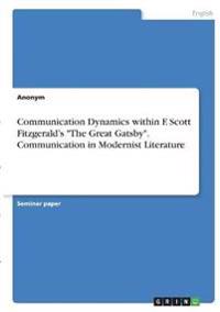 Communication Dynamics within F. Scott Fitzgerald's "The Great Gatsby". Communication in Modernist Literature