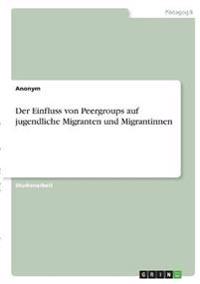Der Einfluss von Peergroups  auf jugendliche Migranten und Migrantinnen