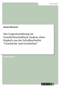 Der Gegenwartsbezug im Geschichtsschulbuch. Analyse eines Kapitels aus der Schulbuchreihe "Geschichte und Geschehen"
