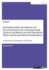 Kostenübernahme des Bluttests auf Down-Syndrom in der Schwangerschaft. Chancen und Risiken aus Sicht betroffener Mütter und der gesetzlichen Krankenkassen