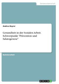 Gesundheit in der Sozialen Arbeit. Schwerpunkt "Prävention und Salutogenese"