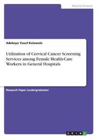 Utilization of Cervical Cancer Screening Services among Female Health-Care Workers in General Hospitals