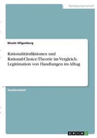 Rationalitätsfiktionen und Rational-Choice-Theorie im Vergleich. Legitimation von Handlungen im Alltag