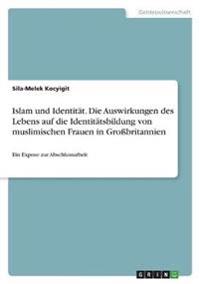 Islam und Identität. Die Auswirkungen des Lebens auf die Identitätsbildung von muslimischen Frauen in Großbritannien