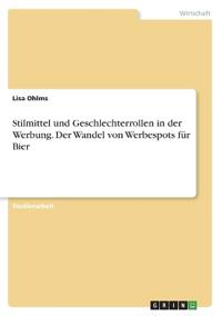 Stilmittel und Geschlechterrollen in der Werbung. Der Wandel von Werbespots für Bier