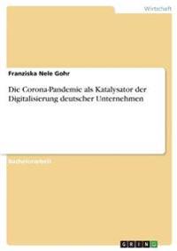 Die Corona-Pandemie als Katalysator der Digitalisierung deutscher Unternehmen