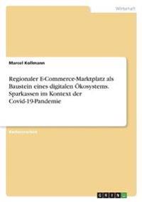Regionaler E-Commerce-Marktplatz als Baustein eines digitalen Ökosystems. Sparkassen im Kontext der Covid-19-Pandemie
