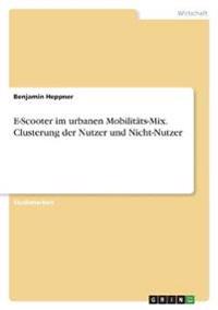 E-Scooter im urbanen Mobilitäts-Mix. Clusterung der Nutzer und Nicht-Nutzer