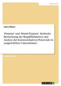 'Purpose' und 'Brand Purpose'. Kritische Betrachtung der Begrifflichkeiten und Analyse der kommunikativen Potenziale in ausgewählten Unternehmen