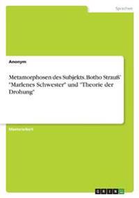 Metamorphosen des Subjekts. Botho Strauß' "Marlenes Schwester" und "Theorie der Drohung"