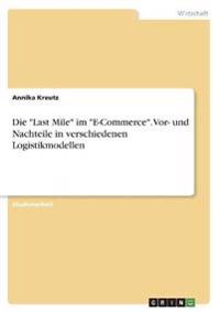 Die "Last Mile" im "E-Commerce". Vor- und Nachteile in verschiedenen Logistikmodellen
