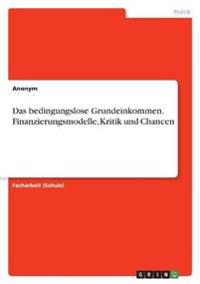 Das bedingungslose Grundeinkommen. Finanzierungsmodelle, Kritik und Chancen