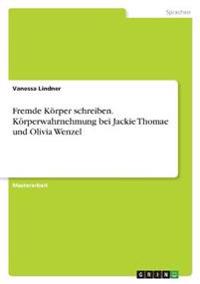 Fremde Körper schreiben. Körperwahrnehmung bei Jackie Thomae und Olivia Wenzel