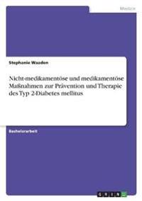 Nicht-medikamentöse und medikamentöse Maßnahmen zur Prävention und Therapie des Typ 2-Diabetes mellitus