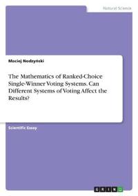 The Mathematics of Ranked-Choice Single-Winner Voting Systems. Can Different Systems of Voting Affect the Results?