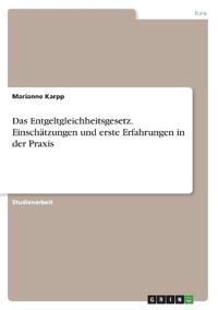 Das Entgeltgleichheitsgesetz. Einschätzungen und erste Erfahrungen in der Praxis