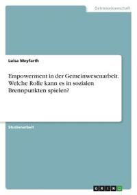 Empowerment in der Gemeinwesenarbeit. Welche Rolle kann es in sozialen Brennpunkten spielen?