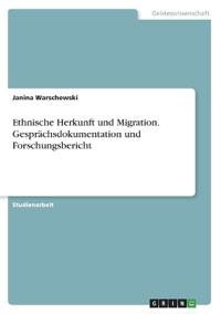 Ethnische Herkunft und Migration. Gesprächsdokumentation und Forschungsbericht