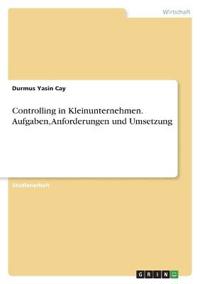 Controlling in Kleinunternehmen. Aufgaben, Anforderungen und Umsetzung