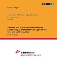 Violence and brutality under medieval Christianity. A comparative analysis of the first and sixth crusades
