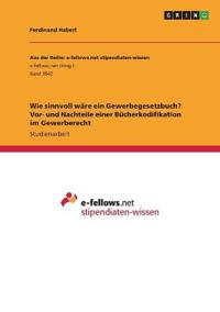 Wie sinnvoll wäre ein Gewerbegesetzbuch? Vor- und Nachteile einer Bücherkodifikation im Gewerberecht