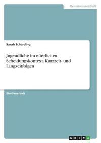 Jugendliche im elterlichen Scheidungskontext. Kurzzeit- und Langzeitfolgen