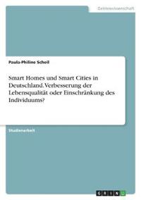 Smart Homes und Smart Cities in Deutschland. Verbesserung der Lebensqualität oder Einschränkung des Individuums?