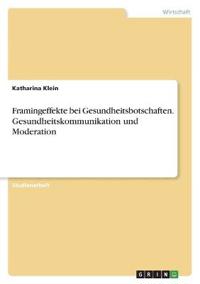 Framingeffekte bei Gesundheitsbotschaften. Gesundheitskommunikation und Moderation