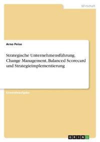 Strategische Unternehmensführung. Change Management, Balanced Scorecard und Strategieimplementierung