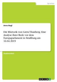 Die Rhetorik von Greta Thunberg. Eine Analyse ihrer Rede vor dem Europaparlament inStraßburg am 16.04.2019
