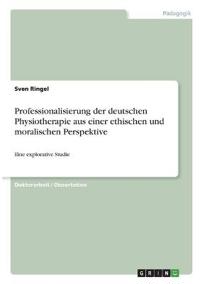 Professionalisierung der deutschen Physiotherapie aus einer ethischen und moralischen Perspektive