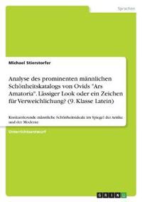 Analyse des prominenten männlichen Schönheitskatalogs von Ovids "Ars Amatoria". Lässiger Look oder ein Zeichen für Verweichlichung? (9. Klasse Latein)