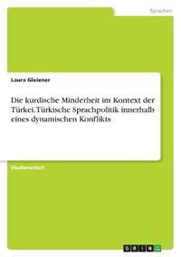 Die kurdische Minderheit im Kontext der Türkei. Türkische Sprachpolitik innerhalb eines dynamischen Konflikts