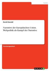 Narrative der Europäischen Union. Weltpolitik als Kampf der Narrative